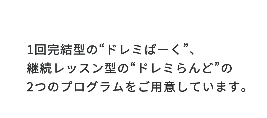 1回完結型の｢ドレミぱーく｣、継続レッスン型の｢ドレミらんど｣の2つのプログラム
