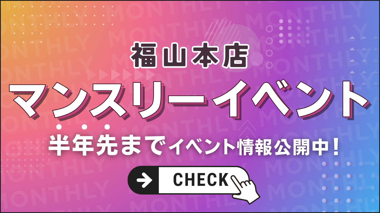 福山本店マンスリーイベント半年分のイベント情報はこちらから